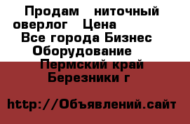 Продам 5-ниточный оверлог › Цена ­ 22 000 - Все города Бизнес » Оборудование   . Пермский край,Березники г.